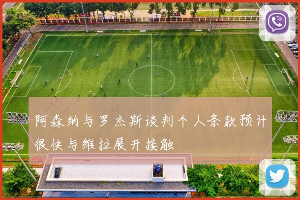 阿森纳与罗杰斯谈判个人条款预计很快与维拉展开接触