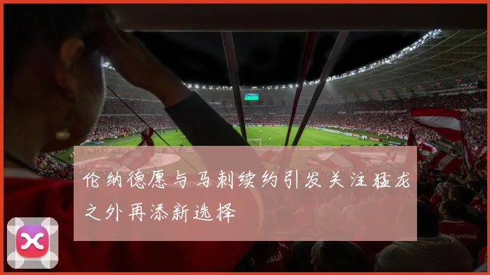 伦纳德愿与马刺续约引发关注猛龙之外再添新选择